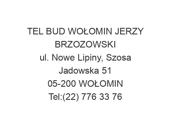 TEL BUD WOŁOMIN JERZY BRZOZOWSKI ul. Nowe Lipiny, Szosa Jadowska 51 