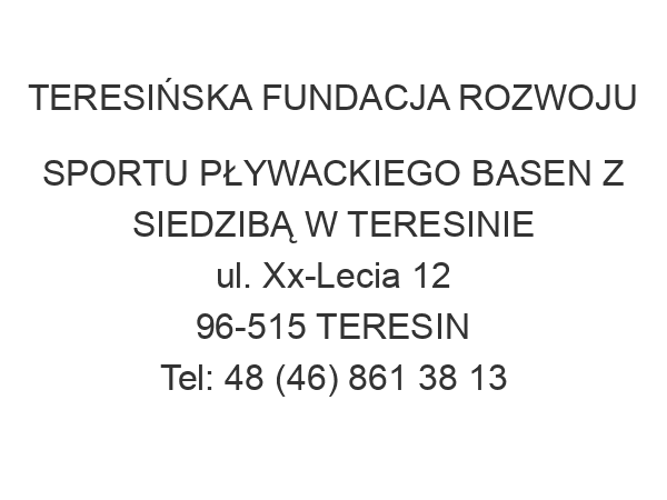 TERESIŃSKA FUNDACJA ROZWOJU SPORTU PŁYWACKIEGO BASEN Z SIEDZIBĄ W TERESINIE ul. Xx-Lecia 12 