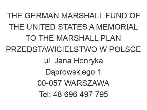 THE GERMAN MARSHALL FUND OF THE UNITED STATES A MEMORIAL TO THE MARSHALL PLAN PRZEDSTAWICIELSTWO W POLSCE ul. Jana Henryka Dąbrowskiego 1 