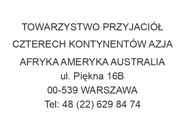 TOWARZYSTWO PRZYJACIÓŁ CZTERECH KONTYNENTÓW AZJA AFRYKA AMERYKA AUSTRALIA ul. Piękna 16B 