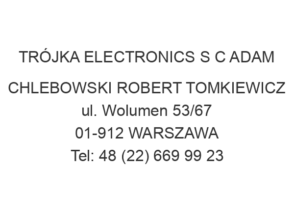 TRÓJKA ELECTRONICS S C ADAM CHLEBOWSKI ROBERT TOMKIEWICZ ul. Wolumen 53/67 