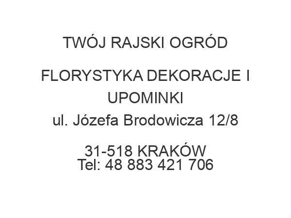 TWÓJ RAJSKI OGRÓD FLORYSTYKA DEKORACJE I UPOMINKI ul. Józefa Brodowicza 12/8 