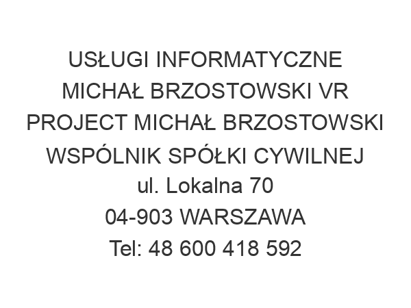 USŁUGI INFORMATYCZNE MICHAŁ BRZOSTOWSKI VR PROJECT MICHAŁ BRZOSTOWSKI WSPÓLNIK SPÓŁKI CYWILNEJ ul. Lokalna 70 