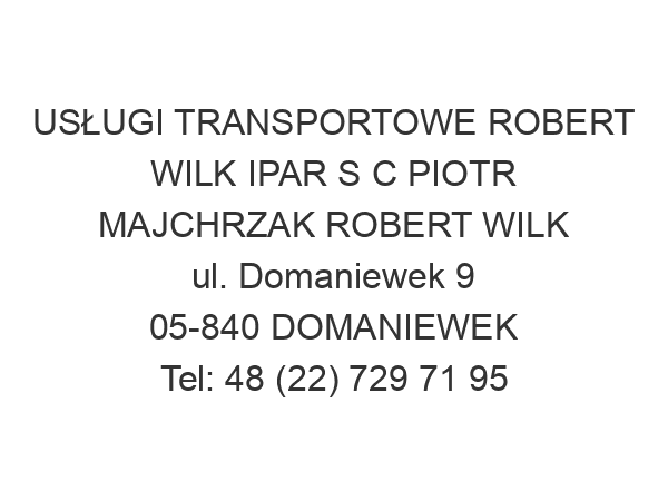 USŁUGI TRANSPORTOWE ROBERT WILK IPAR S C PIOTR MAJCHRZAK ROBERT WILK ul. Domaniewek 9 