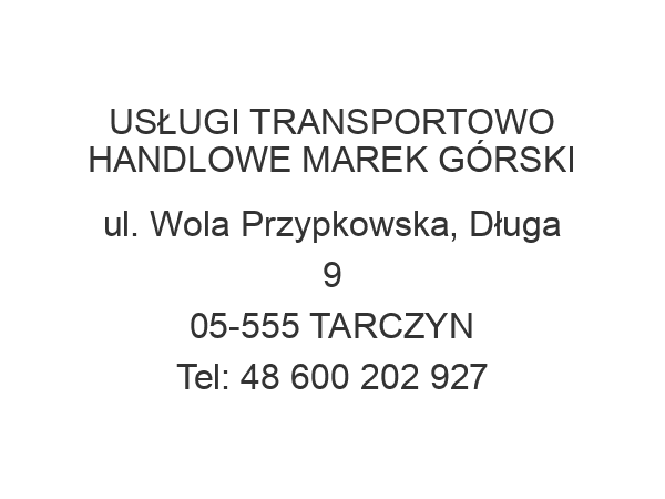 USŁUGI TRANSPORTOWO HANDLOWE MAREK GÓRSKI ul. Wola Przypkowska, Długa 9 