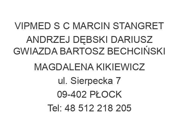 VIPMED S C MARCIN STANGRET ANDRZEJ DĘBSKI DARIUSZ GWIAZDA BARTOSZ BECHCIŃSKI MAGDALENA KIKIEWICZ ul. Sierpecka 7 