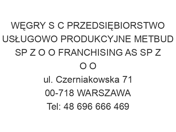 WĘGRY S C PRZEDSIĘBIORSTWO USŁUGOWO PRODUKCYJNE METBUD SP Z O O FRANCHISING AS SP Z O O ul. Czerniakowska 71 