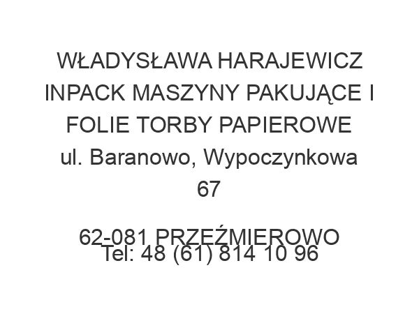 WŁADYSŁAWA HARAJEWICZ INPACK MASZYNY PAKUJĄCE I FOLIE TORBY PAPIEROWE ul. Baranowo, Wypoczynkowa 67 