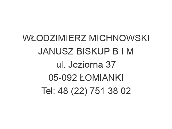 WŁODZIMIERZ MICHNOWSKI JANUSZ BISKUP B I M ul. Jeziorna 37 