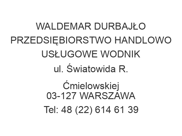 WALDEMAR DURBAJŁO PRZEDSIĘBIORSTWO HANDLOWO USŁUGOWE WODNIK ul. Światowida R. Ćmielowskiej 