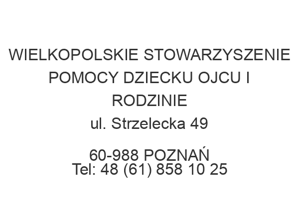 WIELKOPOLSKIE STOWARZYSZENIE POMOCY DZIECKU OJCU I RODZINIE ul. Strzelecka 49 