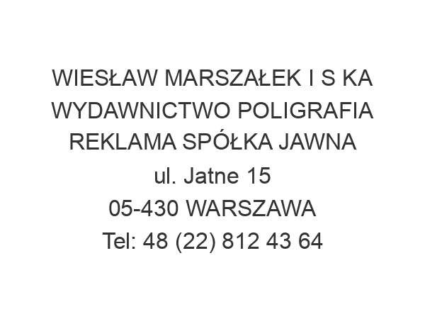 WIESŁAW MARSZAŁEK I S KA WYDAWNICTWO POLIGRAFIA REKLAMA SPÓŁKA JAWNA ul. Jatne 15 