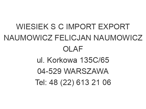 WIESIEK S C IMPORT EXPORT NAUMOWICZ FELICJAN NAUMOWICZ OLAF ul. Korkowa 135C/65 