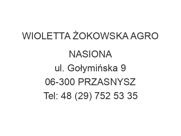 WIOLETTA ŻOKOWSKA AGRO NASIONA ul. Gołymińska 9 