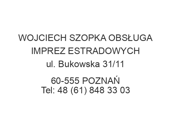 WOJCIECH SZOPKA OBSŁUGA IMPREZ ESTRADOWYCH ul. Bukowska 31/11 