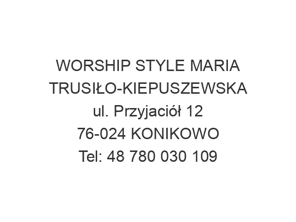 WORSHIP STYLE MARIA TRUSIŁO-KIEPUSZEWSKA ul. Przyjaciół 12 