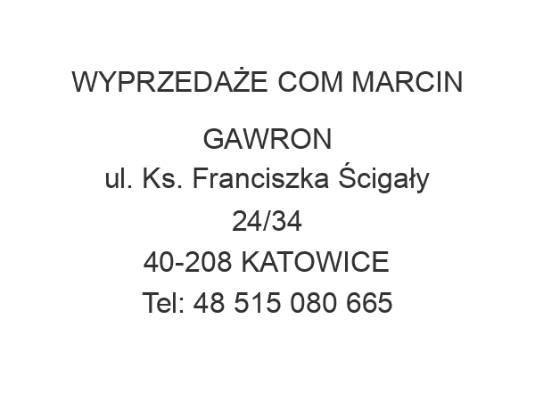 WYPRZEDAŻE COM MARCIN GAWRON ul. Ks. Franciszka Ścigały 24/34 