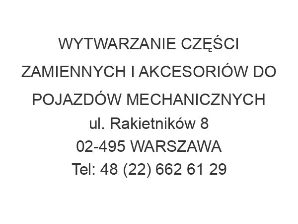 WYTWARZANIE CZĘŚCI ZAMIENNYCH I AKCESORIÓW DO POJAZDÓW MECHANICZNYCH ul. Rakietników 8 