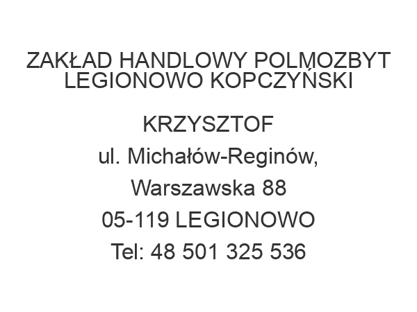 ZAKŁAD HANDLOWY POLMOZBYT LEGIONOWO KOPCZYŃSKI KRZYSZTOF ul. Michałów-Reginów, Warszawska 88 