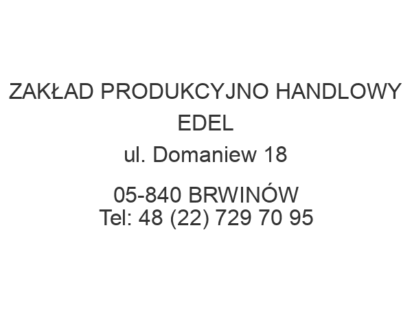 ZAKŁAD PRODUKCYJNO HANDLOWY EDEL ul. Domaniew 18 