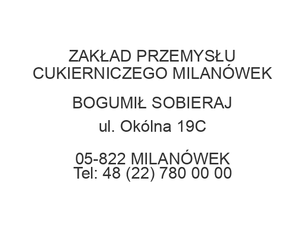 ZAKŁAD PRZEMYSŁU CUKIERNICZEGO MILANÓWEK BOGUMIŁ SOBIERAJ ul. Okólna 19C 