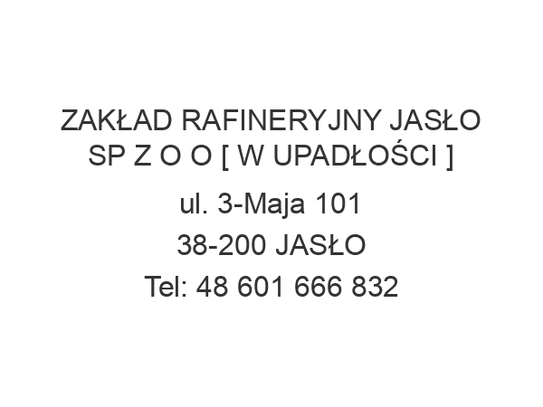 ZAKŁAD RAFINERYJNY JASŁO SP Z O O [ W UPADŁOŚCI ] ul. 3-Maja 101 