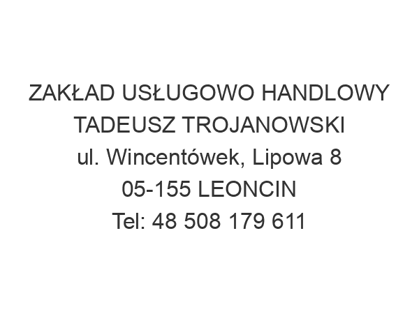 ZAKŁAD USŁUGOWO HANDLOWY TADEUSZ TROJANOWSKI ul. Wincentówek, Lipowa 8 