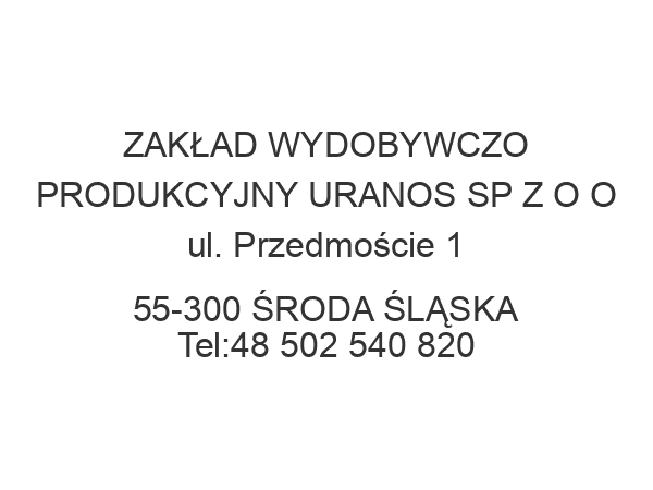 ZAKŁAD WYDOBYWCZO PRODUKCYJNY URANOS SP Z O O ul. Przedmoście 1 