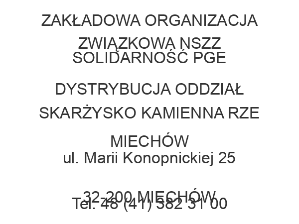 ZAKŁADOWA ORGANIZACJA ZWIĄZKOWA NSZZ SOLIDARNOŚĆ PGE DYSTRYBUCJA ODDZIAŁ SKARŻYSKO KAMIENNA RZE MIECHÓW ul. Marii Konopnickiej 25 