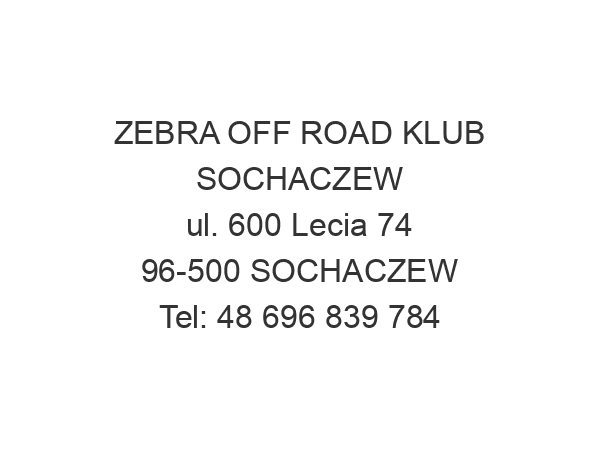 ZEBRA OFF ROAD KLUB SOCHACZEW ul. 600 Lecia 74 