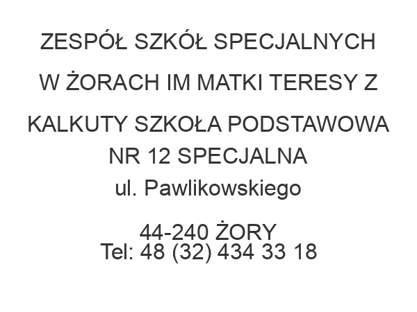 ZESPÓŁ SZKÓŁ SPECJALNYCH W ŻORACH IM MATKI TERESY Z KALKUTY SZKOŁA PODSTAWOWA NR 12 SPECJALNA ul. Pawlikowskiego 